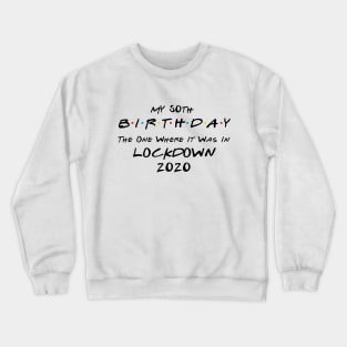 My 50th Birthday - The One Where It Was In Lockdown (black font) Crewneck Sweatshirt